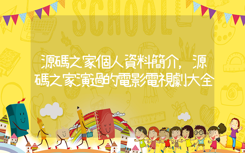 源碼之家個人資料簡介，源碼之家演過的電影電視劇大全插圖