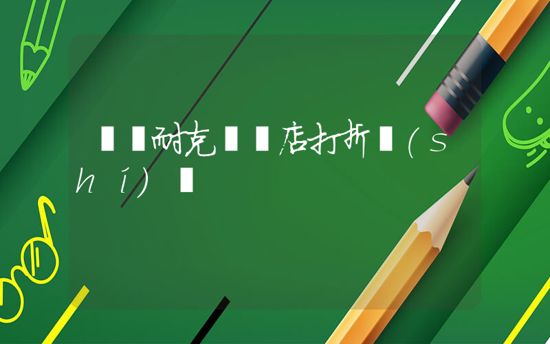 溫嶺耐克專賣店打折時(shí)間插圖