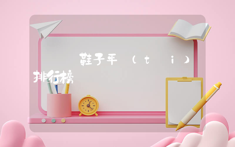 溫嶺賣鞋子平臺(tái)排行榜插圖