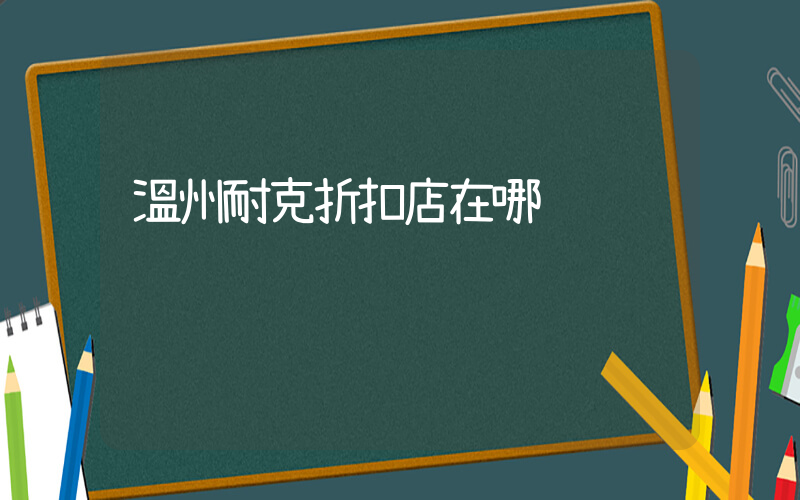 溫州耐克折扣店在哪插圖