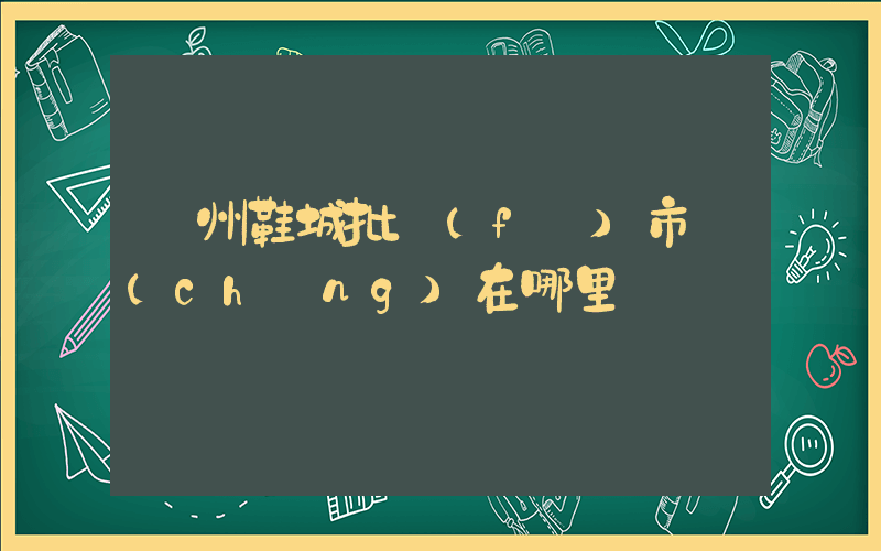 溫州鞋城批發(fā)市場(chǎng)在哪里插圖