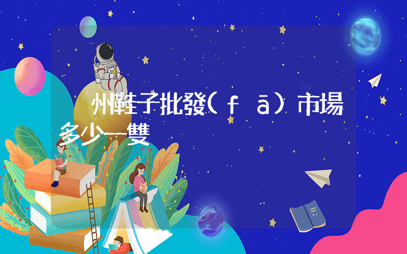 溫州鞋子批發(fā)市場多少一雙插圖
