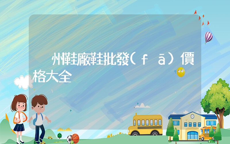 溫州鞋廠鞋批發(fā)價格大全插圖