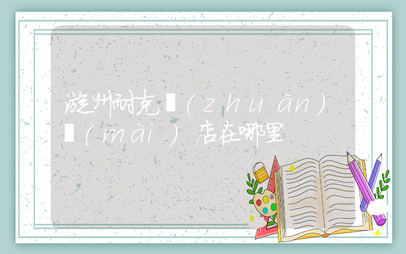 漳州耐克專(zhuān)賣(mài)店在哪里插圖