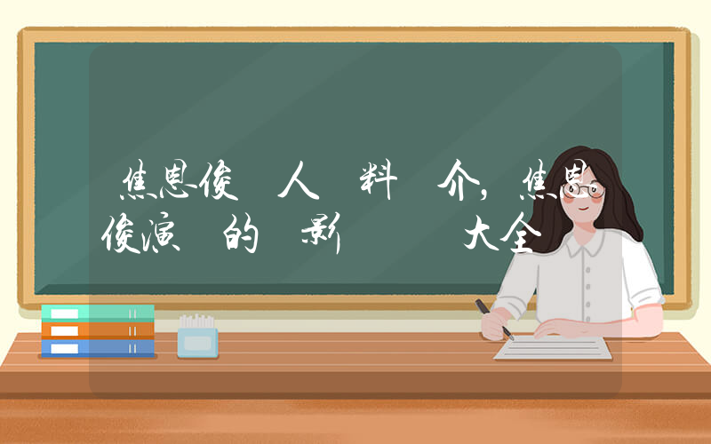 焦恩俊個人資料簡介，焦恩俊演過的電影電視劇大全插圖