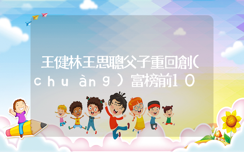 王健林王思聰父子重回創(chuàng)富榜前10插圖