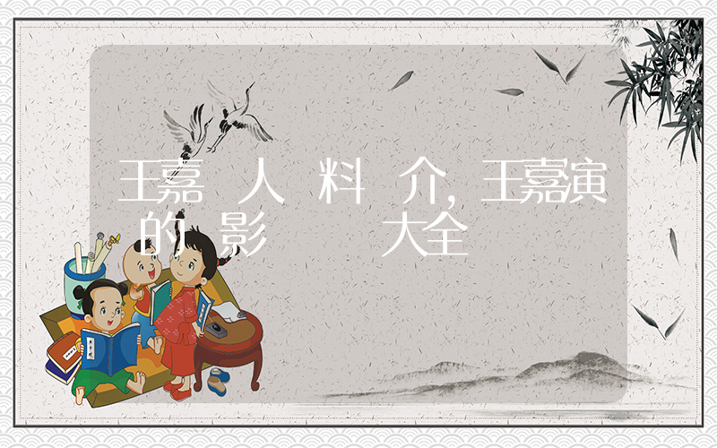 王嘉個人資料簡介，王嘉演過的電影電視劇大全插圖