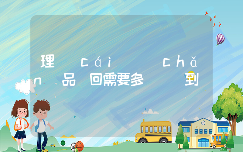 理財(cái)產(chǎn)品贖回需要多長時間到賬插圖