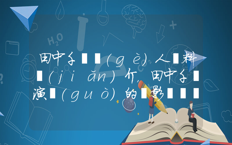 田中千繪個(gè)人資料簡(jiǎn)介，田中千繪演過(guò)的電影電視劇大全插圖