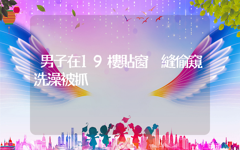 男子在19樓貼窗戶縫偷窺洗澡被抓插圖