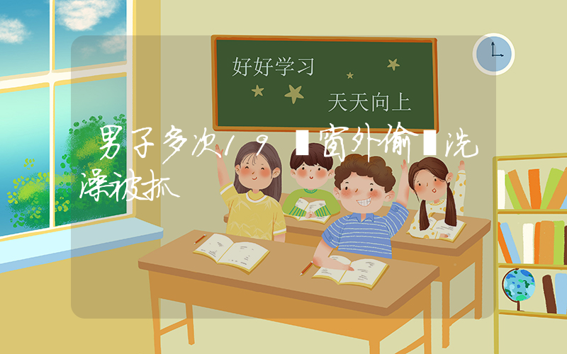 男子多次19樓窗外偷窺洗澡被抓插圖