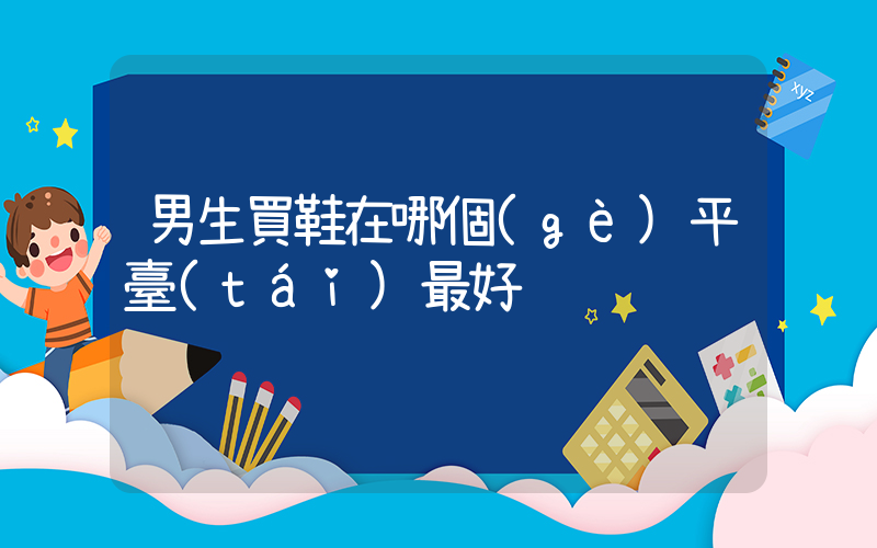 男生買鞋在哪個(gè)平臺(tái)最好插圖
