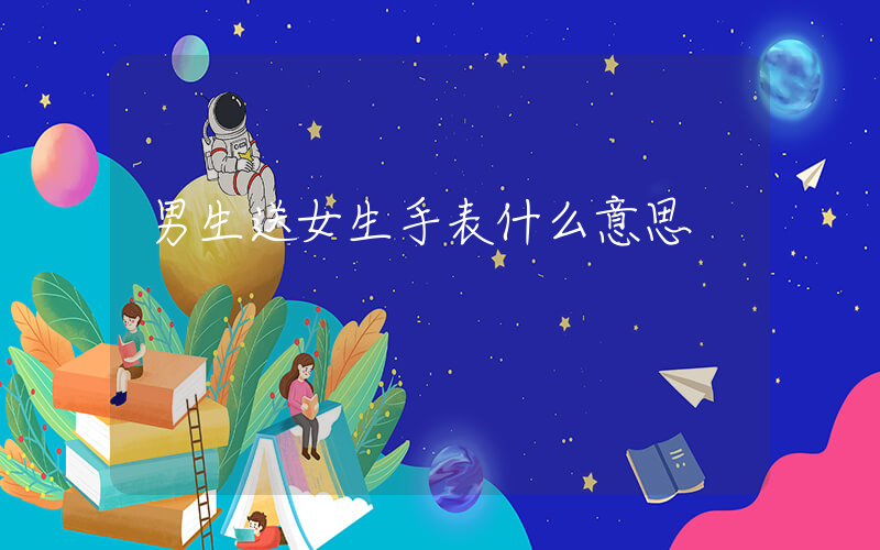 男生送女生手表什么意思插圖