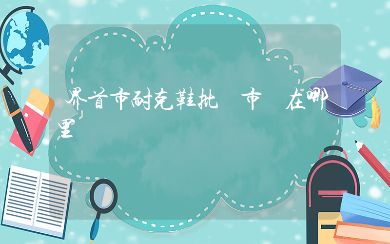 界首市耐克鞋批發市場在哪里插圖