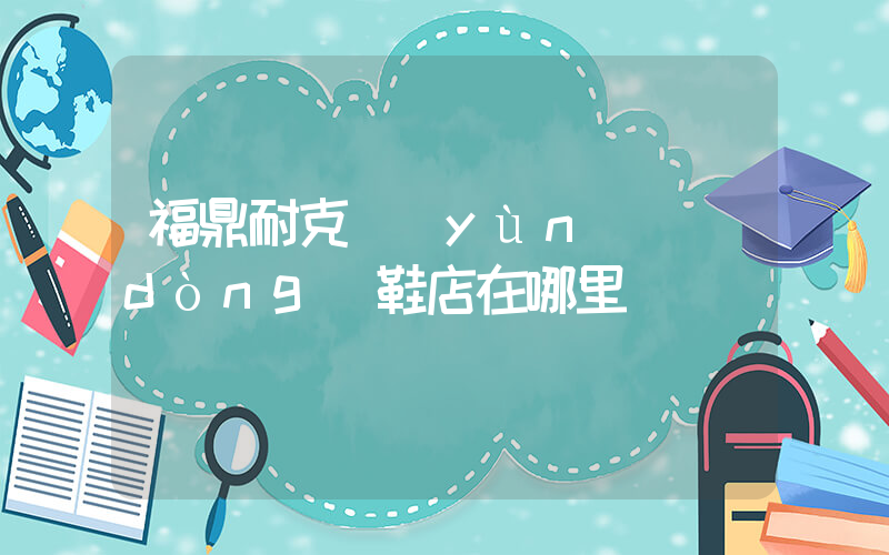 福鼎耐克運(yùn)動(dòng)鞋店在哪里插圖