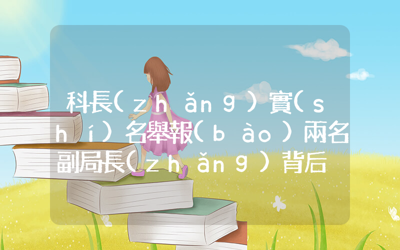 科長(zhǎng)實(shí)名舉報(bào)兩名副局長(zhǎng)背后插圖