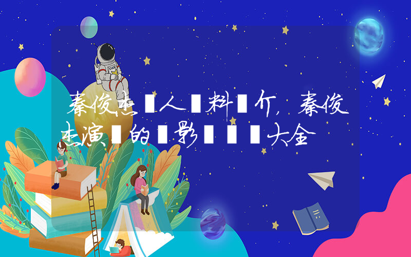 秦俊杰個人資料簡介，秦俊杰演過的電影電視劇大全插圖