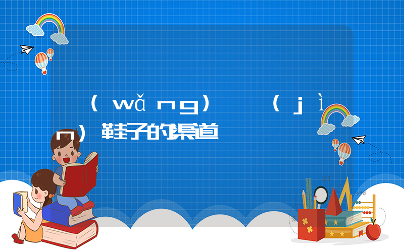 網(wǎng)紅進(jìn)鞋子的渠道插圖