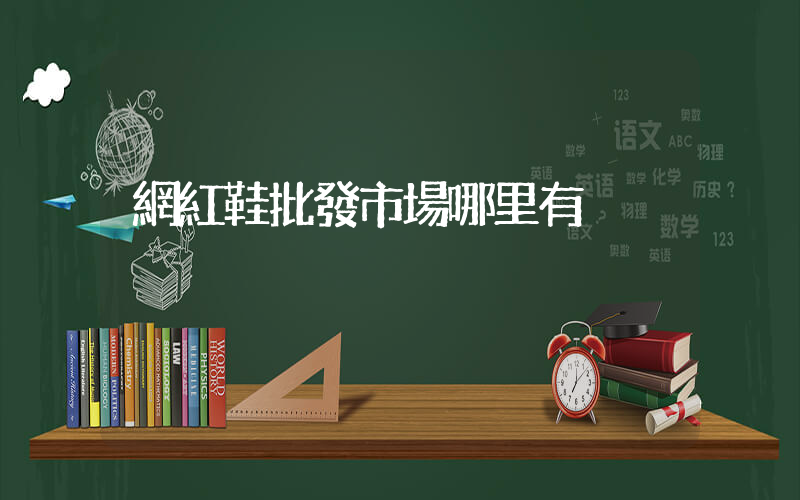 網紅鞋批發市場哪里有插圖