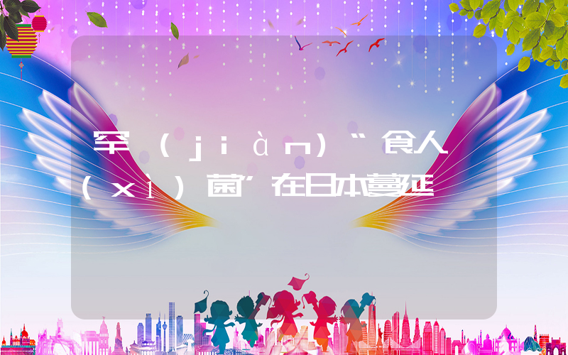罕見(jiàn)“食人細(xì)菌”在日本蔓延插圖