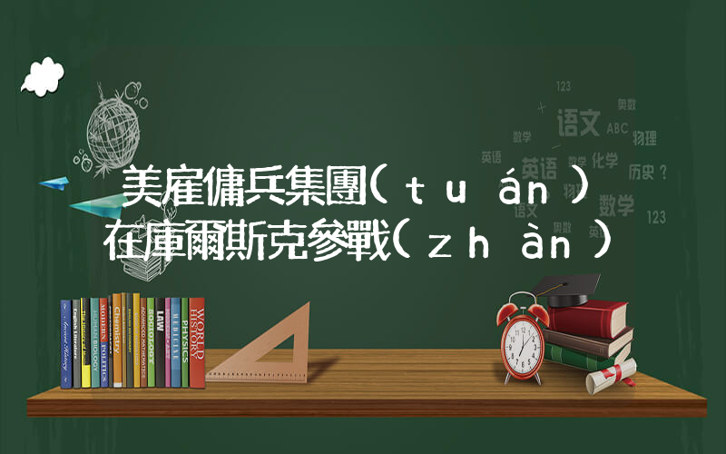 美雇傭兵集團(tuán)在庫爾斯克參戰(zhàn)插圖