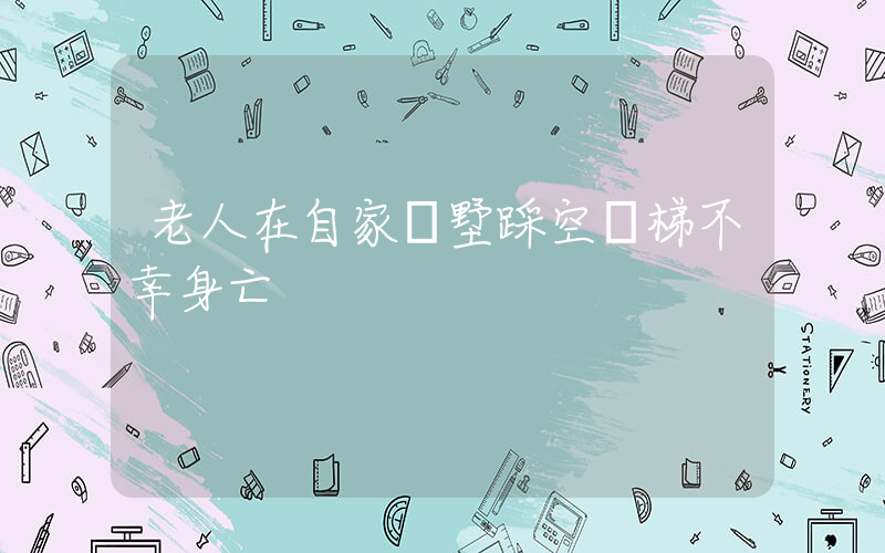 老人在自家別墅踩空電梯不幸身亡插圖