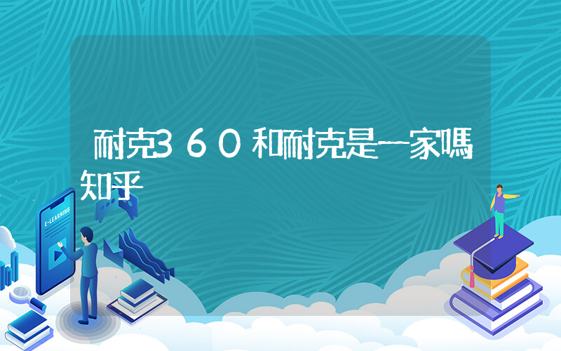 耐克360和耐克是一家嗎知乎插圖