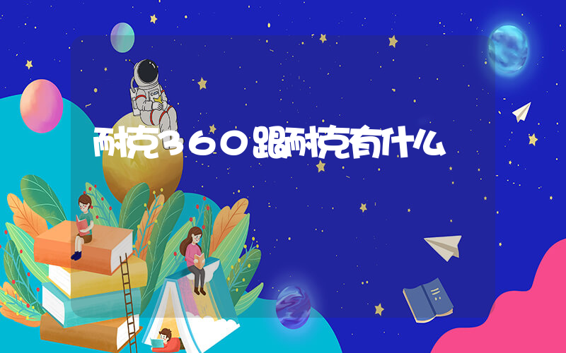 耐克360跟耐克有什么區別插圖