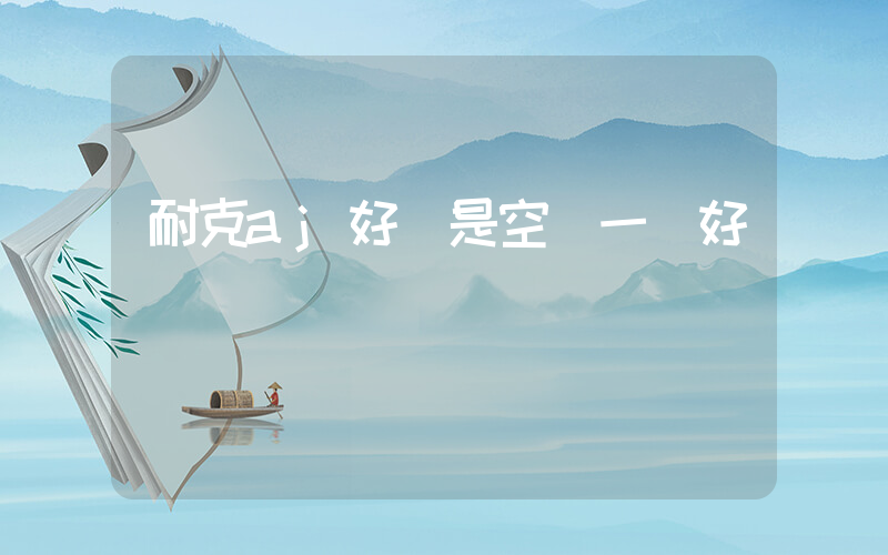 耐克aj好還是空軍一號好插圖