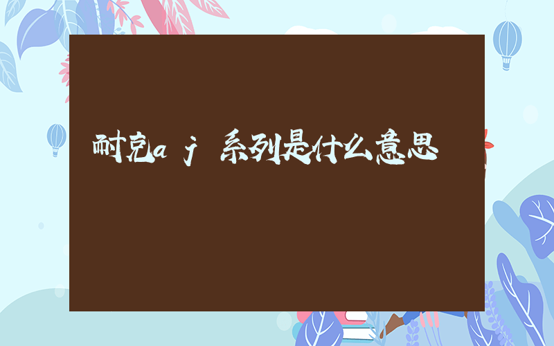 耐克aj系列是什么意思插圖
