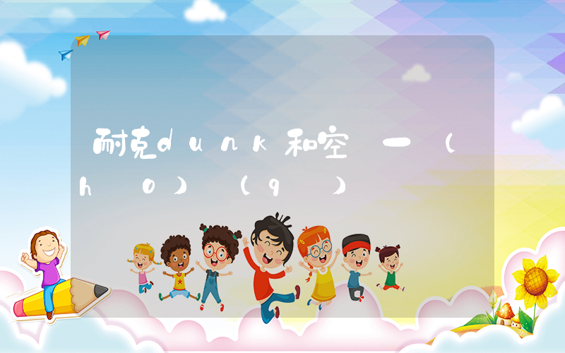 耐克dunk和空軍一號(hào)區(qū)別插圖