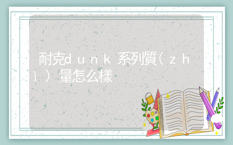 耐克dunk系列質(zhì)量怎么樣插圖