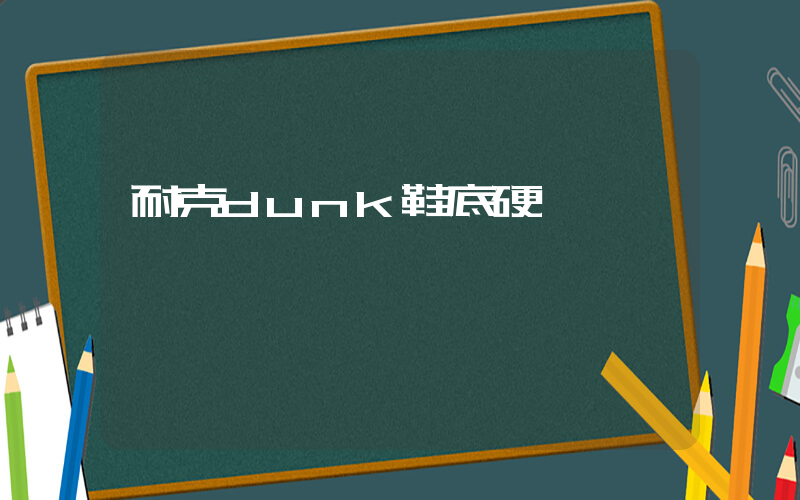 耐克dunk鞋底硬嗎插圖