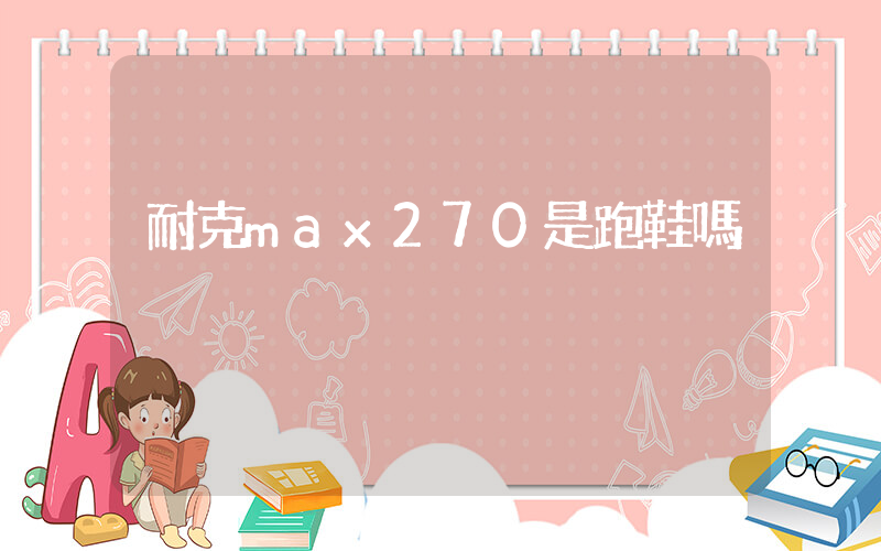 耐克max270是跑鞋嗎插圖