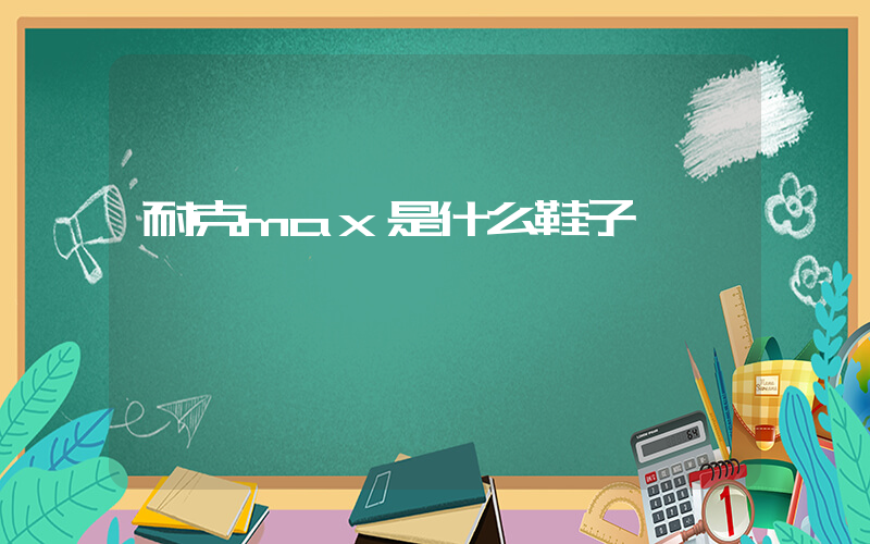 耐克max是什么鞋子插圖