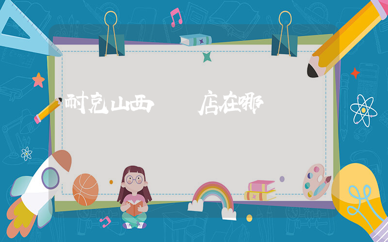 耐克山西專賣店在哪插圖