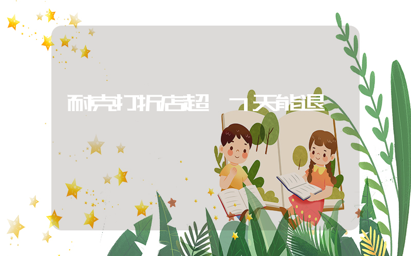 耐克打折店超過7天能退嗎插圖