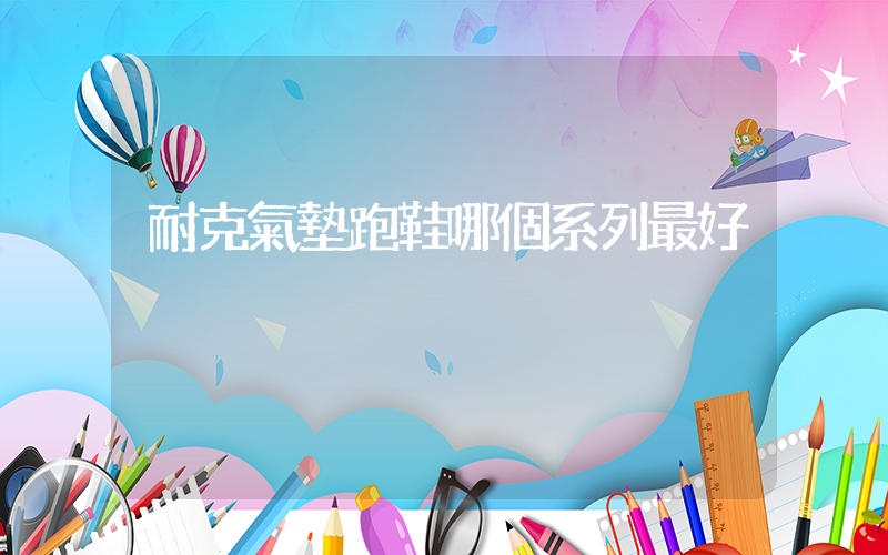 耐克氣墊跑鞋哪個系列最好插圖
