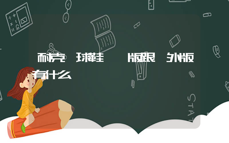 耐克籃球鞋國內版跟國外版有什么區別插圖