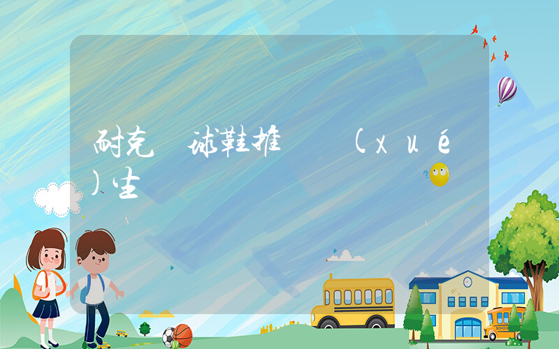 耐克籃球鞋推薦學(xué)生黨插圖