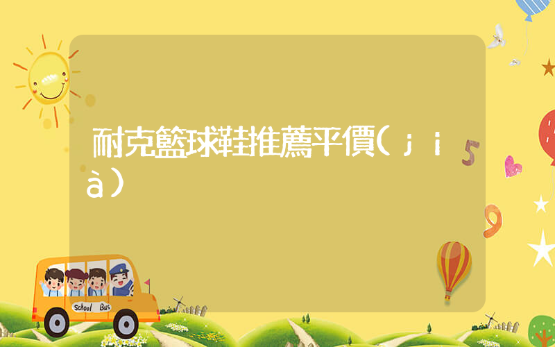 耐克籃球鞋推薦平價(jià)插圖