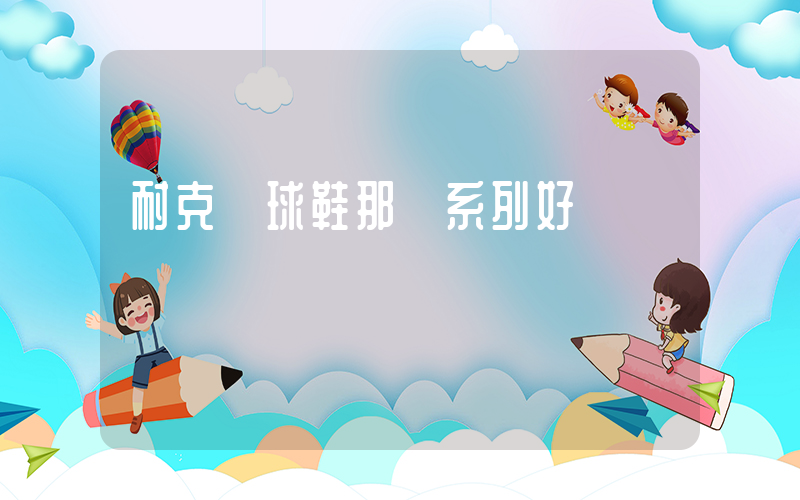 耐克籃球鞋那個系列好插圖