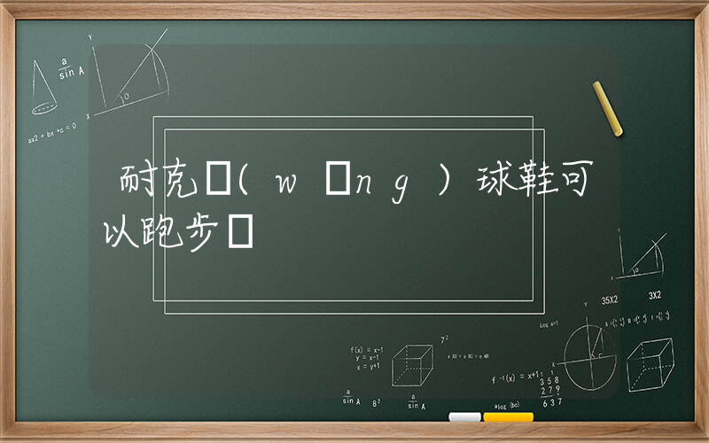 耐克網(wǎng)球鞋可以跑步嗎插圖