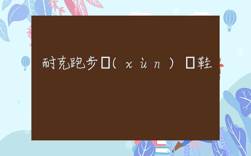 耐克跑步訓(xùn)練鞋插圖