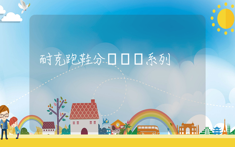 耐克跑鞋分為幾個系列插圖