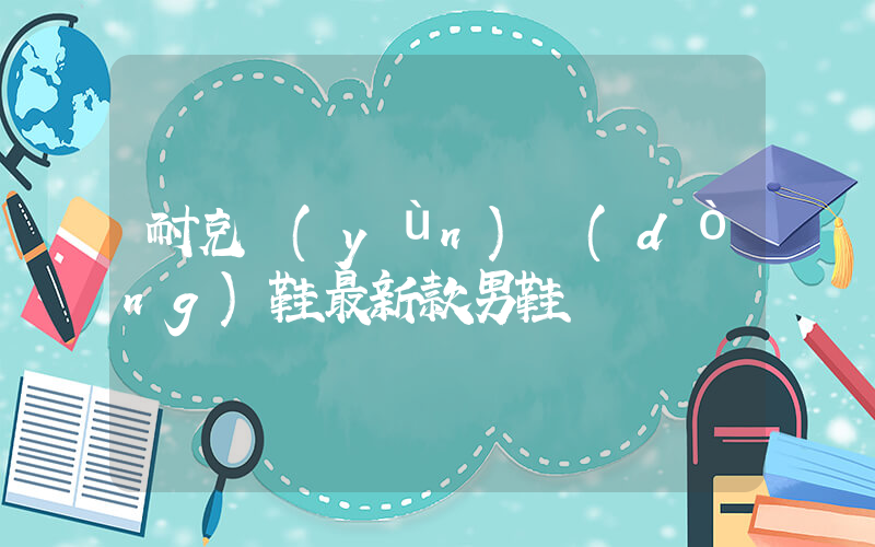 耐克運(yùn)動(dòng)鞋最新款男鞋插圖