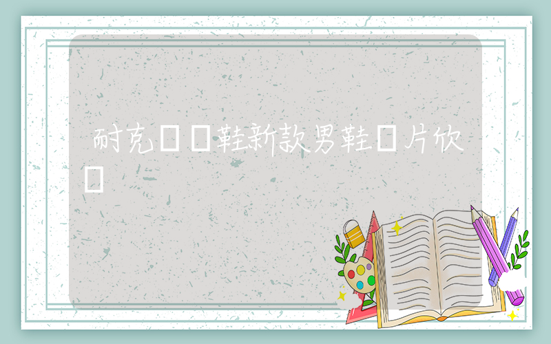 耐克運動鞋新款男鞋圖片欣賞插圖