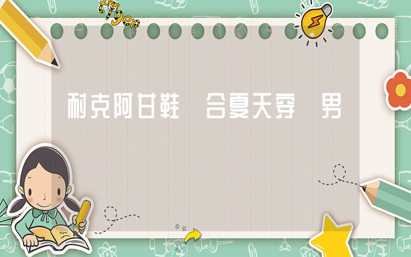 耐克阿甘鞋適合夏天穿嗎男插圖