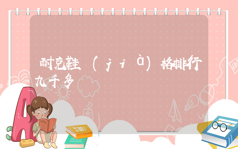耐克鞋價(jià)格排行九千多插圖