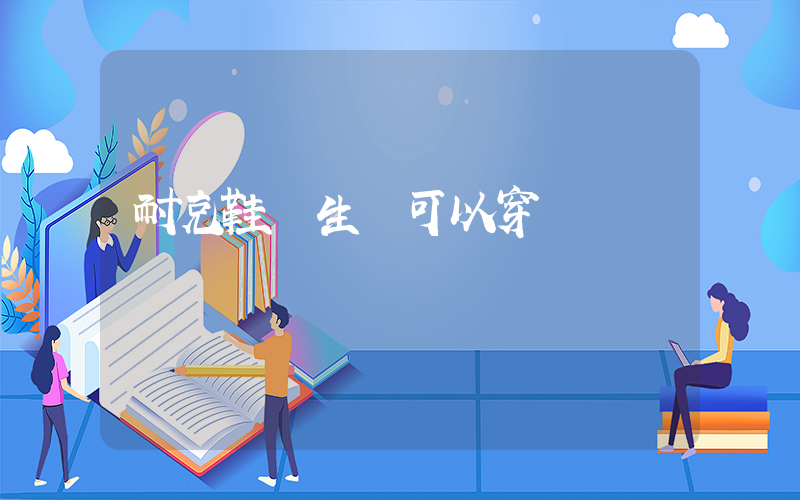 耐克鞋學生黨可以穿嗎插圖